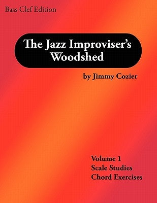 The Jazz Improviser's Woodshed - Volume 1 Scale Studies Chord Exercises Bass Clef Edition by Cozier, Jimmy