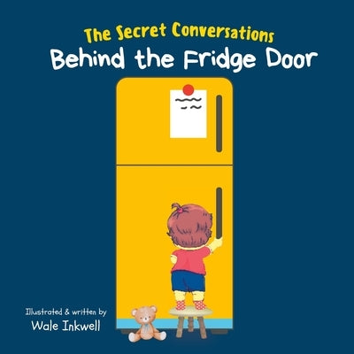 The Secret Conversations Behind the Fridge Door: A Nutrition Story for Kids of All Ages by Inkwell, Wale