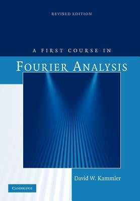 A First Course in Fourier Analysis by Kammler, David W.