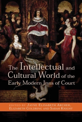 The Intellectual and Cultural World of the Early Modern Inns of Court by Archer, Jayne Elisabeth