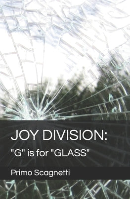 Joy Division: "G" is for "GLASS" by Scagnetti, Primo