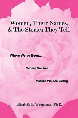 Women, Their Names, & the Stories They Tell by Waugaman Ph. D., Elisabeth Pearson