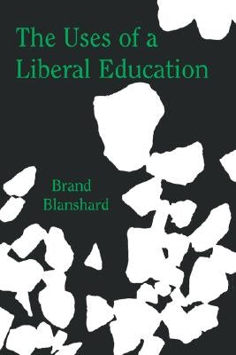 The Uses of a Liberal Education: And Other Talks to Students by Blanshard, Brand