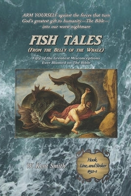 Fish Tales (From the Belly of the Whale): Fifty of the Greatest Misconceptions Ever Blamed on The Bible by Smith, W. Kent