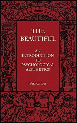 The Beautiful: An Introduction to Psychological Aesthetics by Lee, Vernon