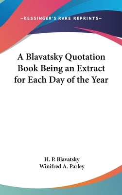 A Blavatsky Quotation Book Being an Extract for Each Day of the Year by Blavatsky, H. P.