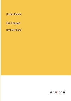 Die Frauen: Sechster Band by Klemm, Gustav