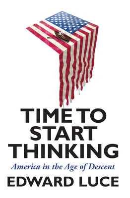 Time to Start Thinking: America in the Age of Descent by Luce, Edward