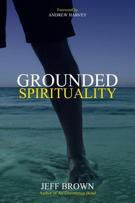 Grounded Spirituality by Brown, Jeff