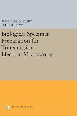 Biological Specimen Preparation for Transmission Electron Microscopy by Glauert, Audrey M.