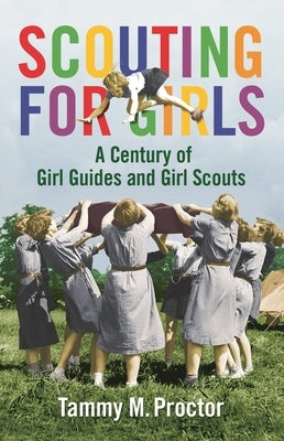Scouting for Girls: A Century of Girl Guides and Girl Scouts by Proctor, Tammy
