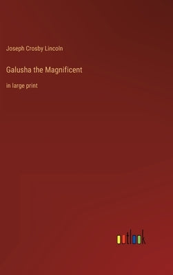 Galusha the Magnificent: in large print by Lincoln, Joseph Crosby