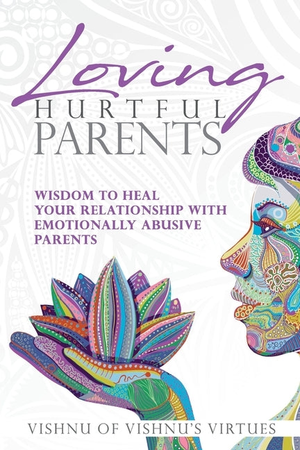 Loving Hurtful Parents: Wisdom to Heal Your Relationship With Emotionally Abusive Parents by Virtues, Vishnu's