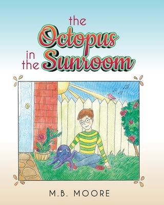 The Octopus In The Sunroom by Moore, M. B.