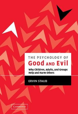 The Psychology of Good and Evil: Why Children, Adults, and Groups Help and Harm Others by Staub, Ervin