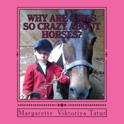 Why Girls Are Crazy About Horses?: To understand a horse crazy girl by Tatur, Margaret Viktoriya