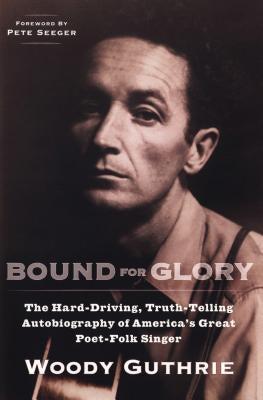 Bound for Glory: The Hard-Driving, Truth-Telling Autobiography of America's Great Poet-Folk Singer by Guthrie, Woody