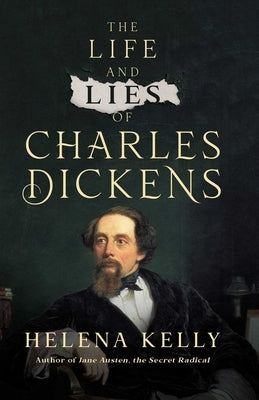 The Life and Lies of Charles Dickens by Kelly, Helena