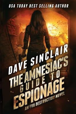 The Amnesiac's Guide to Espionage: An Eva Destruction Novel by Sinclair, Dave