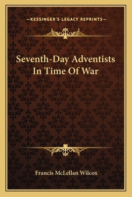Seventh-Day Adventists in Time of War by Wilcox, Francis McLellan