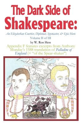 The Dark Side of Shakespeare: An Elizabethan Courtier, Diplomat, Spymaster, & Epic Hero by Hess, W. Ron
