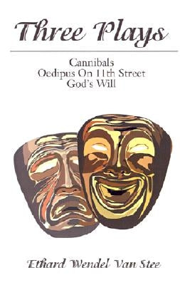 Three Plays: Cannibals/Oedipus on 11th Street/God's Will by Van Stee, Ethard Wendel