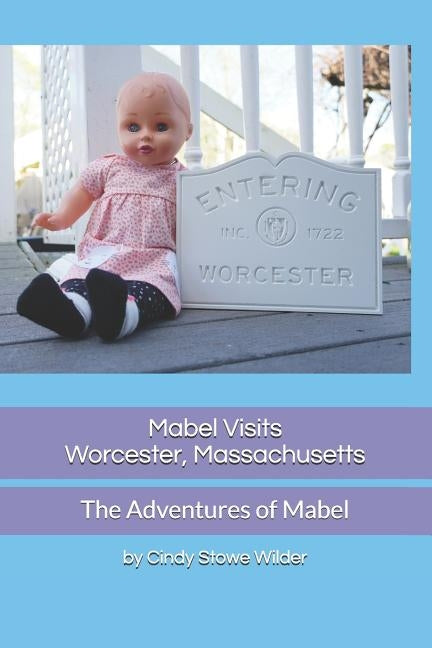 Mabel Visits Worcester, Massachusetts: The Adventures of Mabel by Stowe Wilder, Cindy