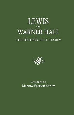 Lewis of Warner Hall: The History of a Family, Including the Genealogy of Descendants in both the Male and Female Lines, Biographical Sketch by Sorley, Merrow Egerton