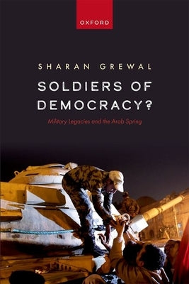 Soldiers of Democracy?: Military Legacies and the Arab Spring by Grewal, Sharan