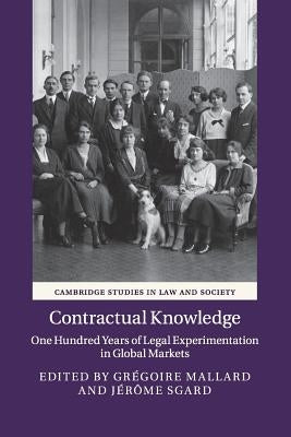 Contractual Knowledge: One Hundred Years of Legal Experimentation in Global Markets by Mallard, Gr&#233;goire