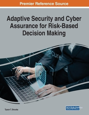 Adaptive Security and Cyber Assurance for Risk-Based Decision Making by Brooks, Tyson T.