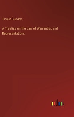 A Treatise on the Law of Warranties and Representations by Saunders, Thomas