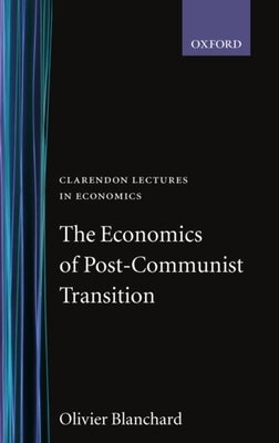 The Economics of Post-Communist Transition by Blanchard, Olivier