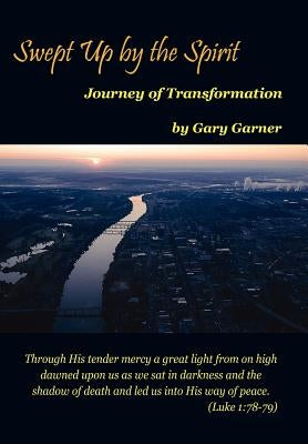 Swept Up by the Spirit Journey of Transformation by Garner, Gary