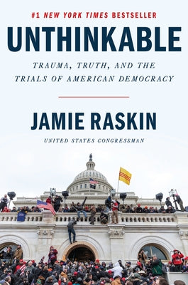 Unthinkable: Trauma, Truth, and the Trials of American Democracy by Raskin, Jamie