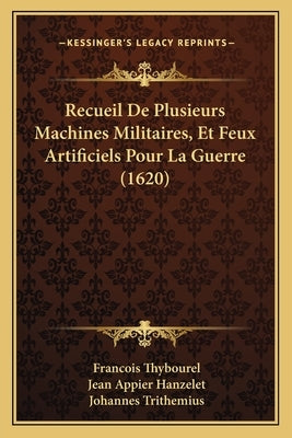 Recueil De Plusieurs Machines Militaires, Et Feux Artificiels Pour La Guerre (1620) by Thybourel, Francois