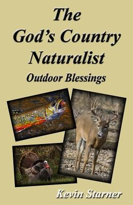The God's Country Naturalist: Outdoor Blessings by Starner, Kevin