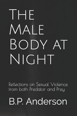 The Male Body at Night: Reflections on Sexual Violence from both Predator and Prey by Anderson, B. P.