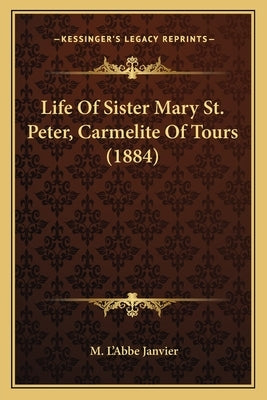 Life of Sister Mary St. Peter, Carmelite of Tours (1884) by Janvier, M. L.