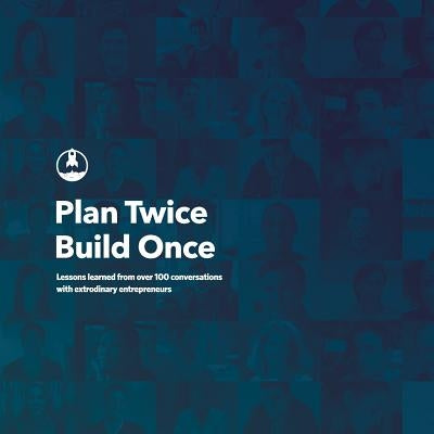 Plan Twice, Build Once: Lessons learned from over 100 conversations with extrodinary entrepreneurs by Steiniger, Joelle