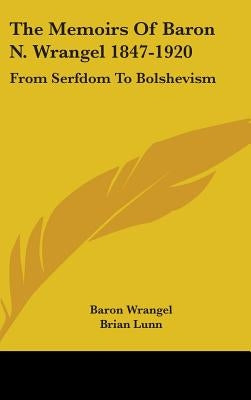 The Memoirs Of Baron N. Wrangel 1847-1920: From Serfdom To Bolshevism by Wrangel, Baron