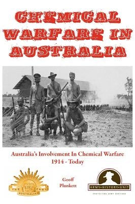 Chemical Warfare in Australia: Australia's Involvement in Chemical Warfare 1914 - Today by Plunkett, Geoff