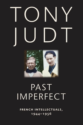 Past Imperfect: French Intellectuals, 1944-1956 by Judt, Tony