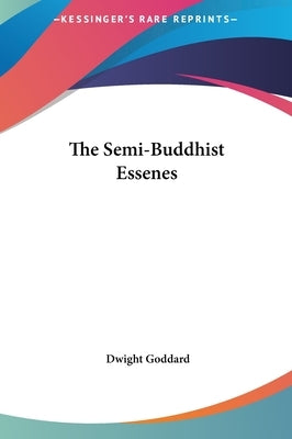 The Semi-Buddhist Essenes by Goddard, Dwight