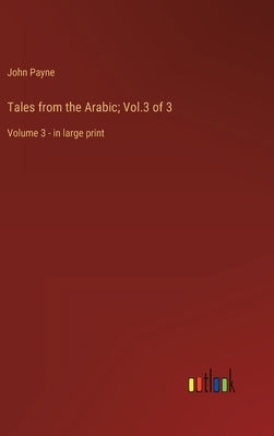 Tales from the Arabic; Vol.3 of 3: Volume 3 - in large print by Payne, John