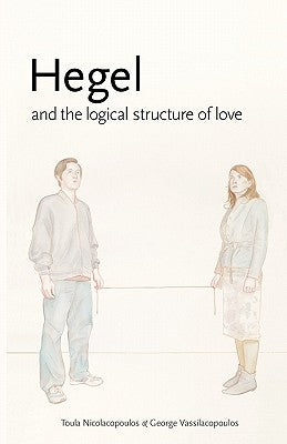 Hegel and the Logical Structure of Love by Nicolacopoulos, Toula