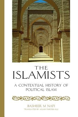 The Islamists: A Contextual History of Political Islam by Nafi, Basheer