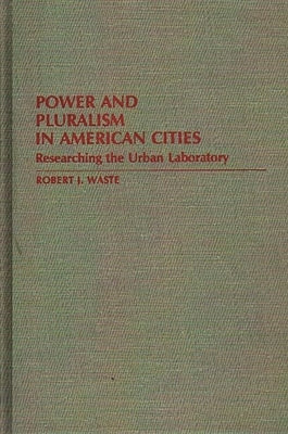 Power and Pluralism in American Cities: Researching the Urban Laboratory by Waste, Robert J.