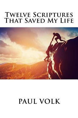 Twelve Scriptures That Saved My Life by Volk, Paul