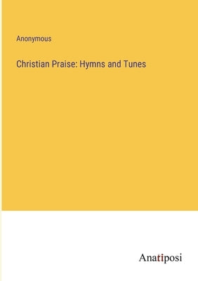 Christian Praise: Hymns and Tunes by Anonymous